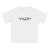 Too Sexy for This Shirt T-Shirt - Dumb But Trendy