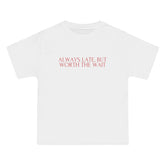 Always Late, But Worth The Wait T-Shirt - Dumb But Trendy