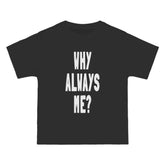 Why Always Me T-Shirt - Dumb But Trendy