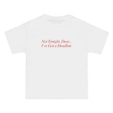 Not Tonight, Dear... I've Got a Deadline T-Shirt - Dumb But Trendy