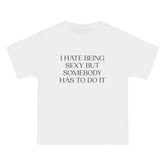 I Hate Being Sexy But Somebody Has To Do It T-Shirt - Dumb But Trendy