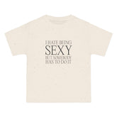 I Hate Being Sexy But Somebody Has To Do It T-Shirt - Dumb But Trendy