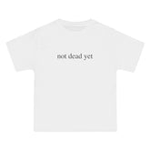 Not Dead Yet T-Shirt - Dumb But Trendy