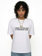 I Need $10.000 And A Forehead Kiss T-Shirt