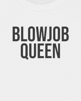 Blowjob Queen T-Shirt - Dumb But Trendy