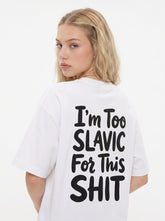 I'm Too Slavic For This Shirt