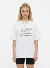 I Hate Being Sexy But Somebody Has To Do It T-Shirt