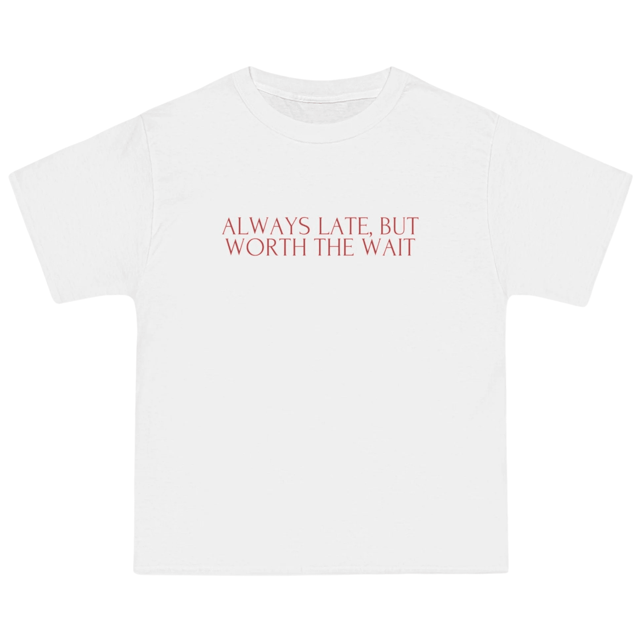 Always Late, But Worth The Wait T-Shirt