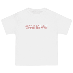 Always Late, But Worth The Wait T-Shirt