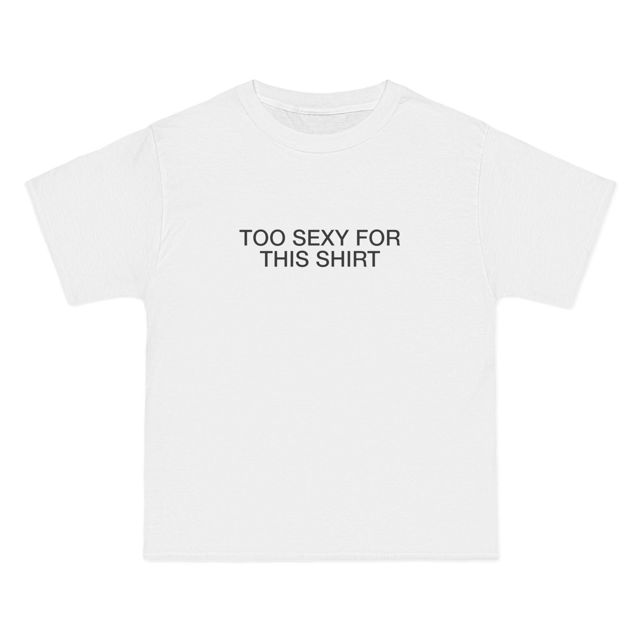 Too Sexy for This Shirt T-Shirt - Dumb But Trendy