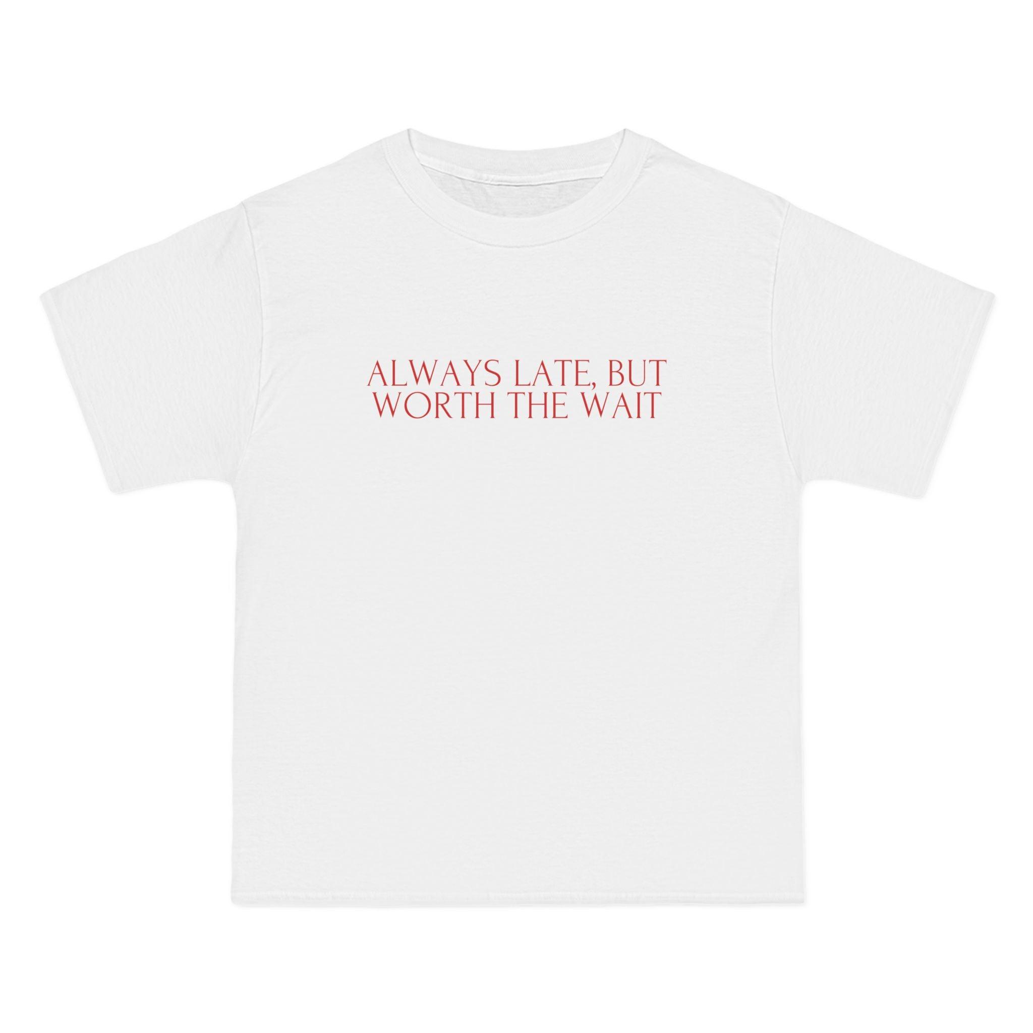 Always Late, But Worth The Wait T-Shirt - Dumb But Trendy