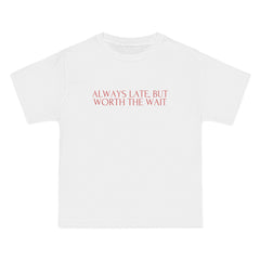 Always Late, But Worth The Wait T-Shirt - Dumb But Trendy