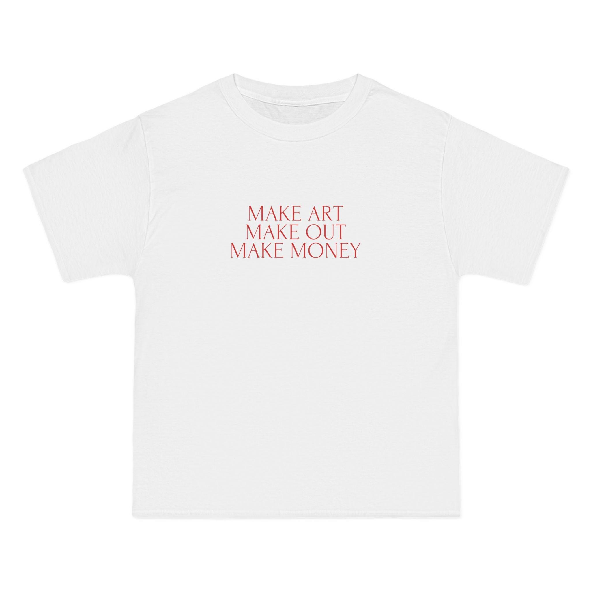Make Art Make Out Make Money T-Shirt - Dumb But Trendy