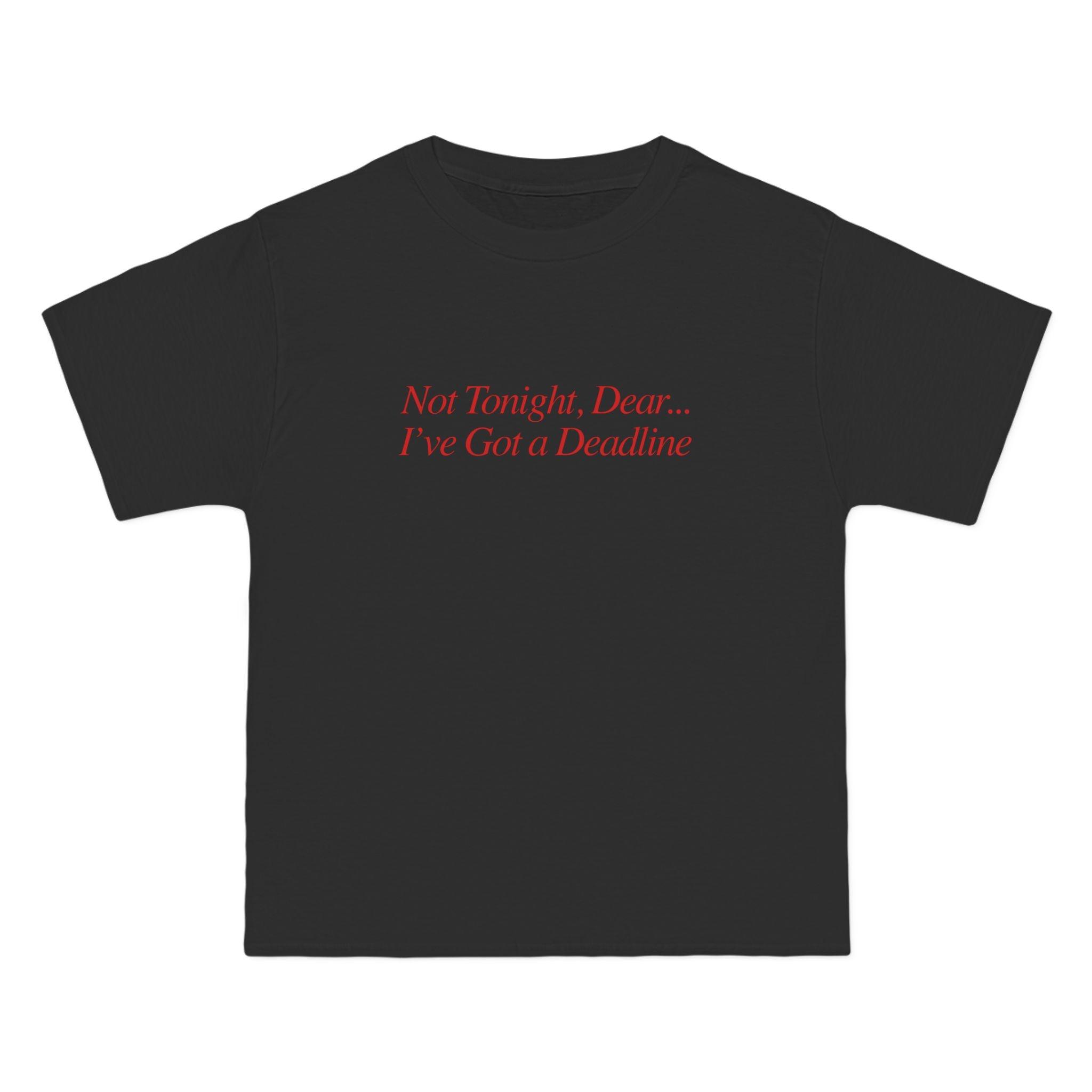 Not Tonight, Dear... I've Got a Deadline T-Shirt - Dumb But Trendy