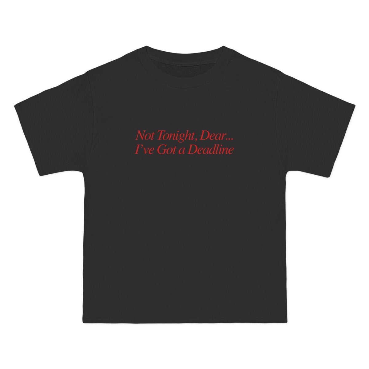 Not Tonight, Dear... I've Got a Deadline T-Shirt - Dumb But Trendy