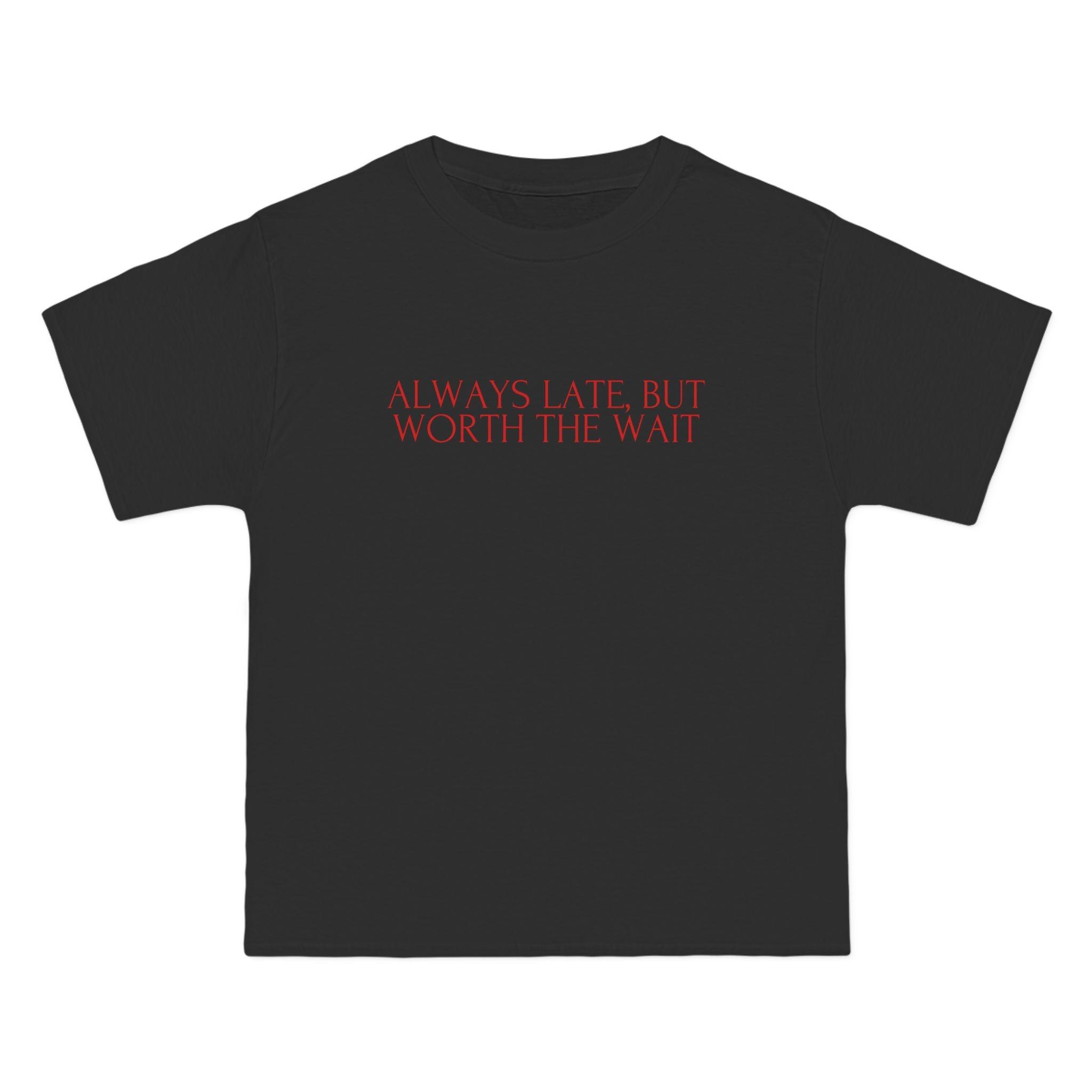 Always Late, But Worth The Wait T-Shirt - Dumb But Trendy