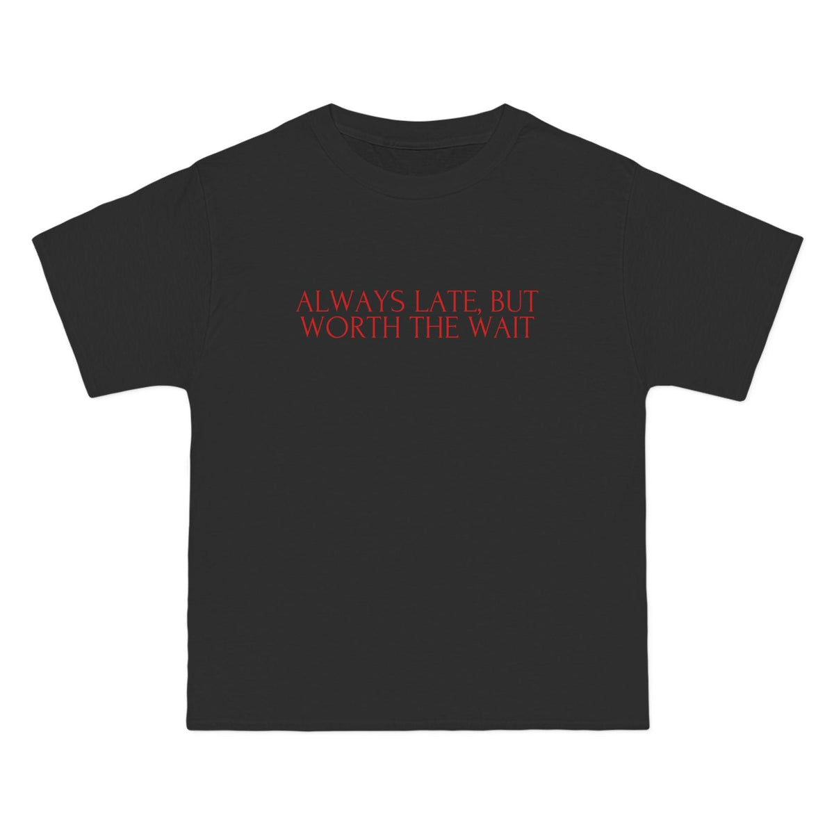 Always Late, But Worth The Wait T-Shirt - Dumb But Trendy