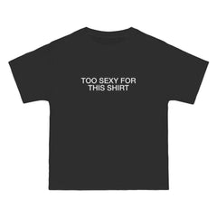 Too Sexy for This Shirt T-Shirt - Dumb But Trendy