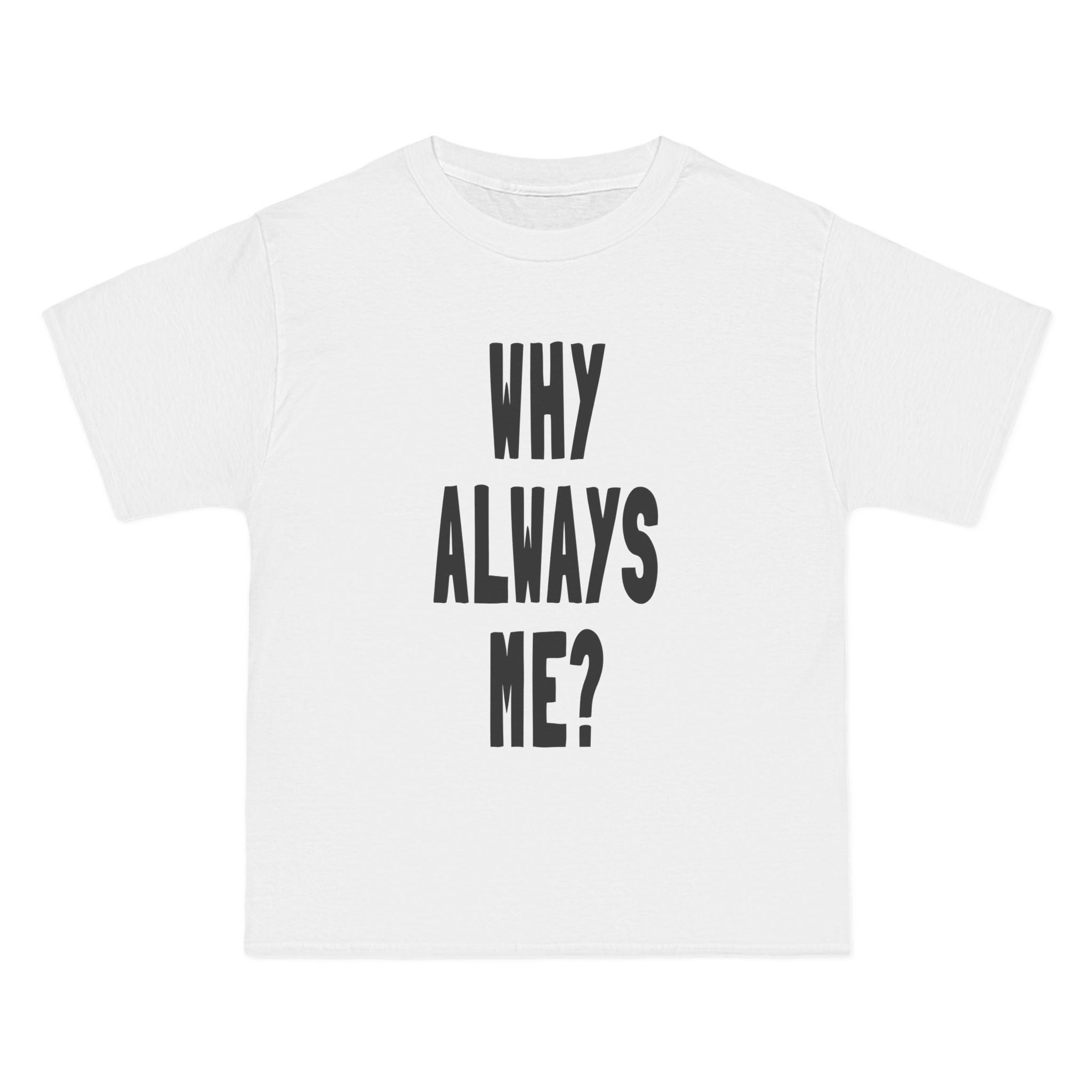 Why Always Me T-Shirt - Dumb But Trendy