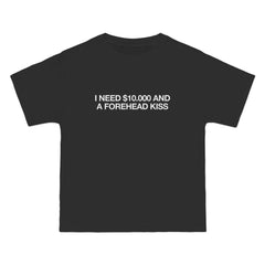 I Need $10.000 And A Forehead Kiss T-Shirt - Dumb But Trendy