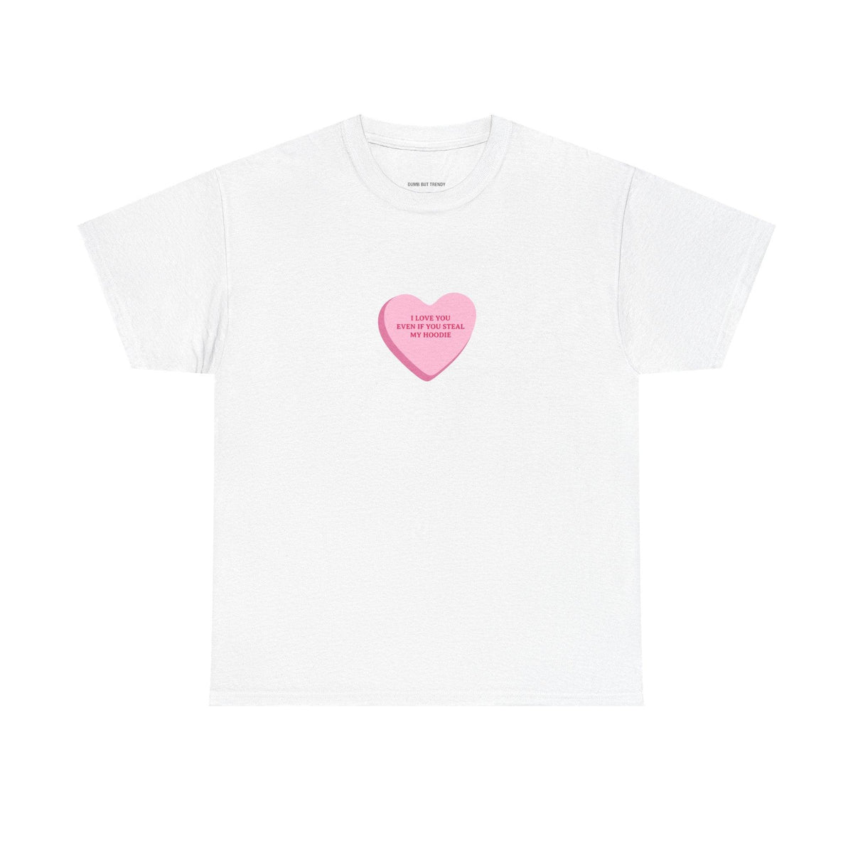 I Love You Even If You Steal My Hoodie T-Shirt - Dumb But Trendy