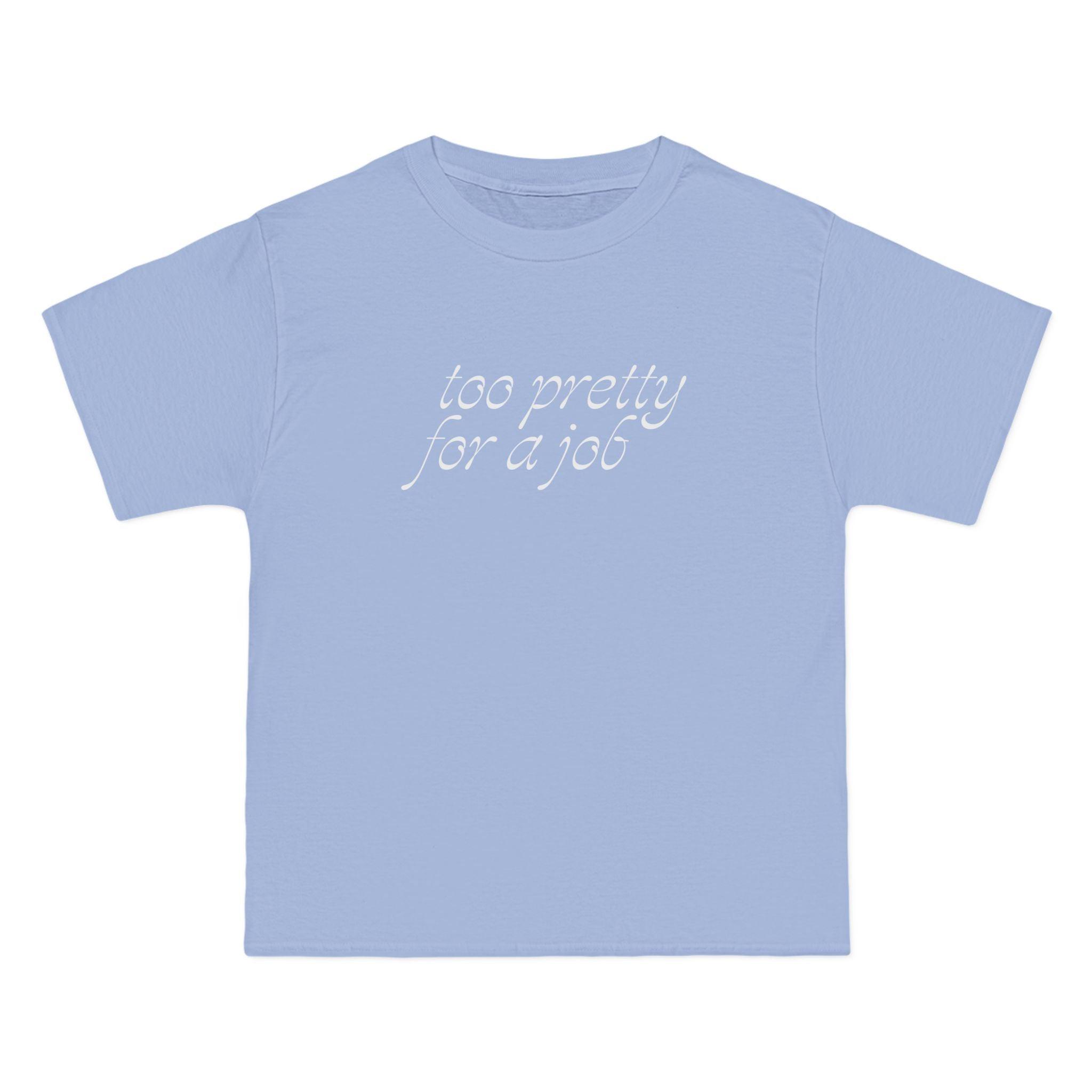 Too Pretty for a Job T-Shirt - Dumb But Trendy