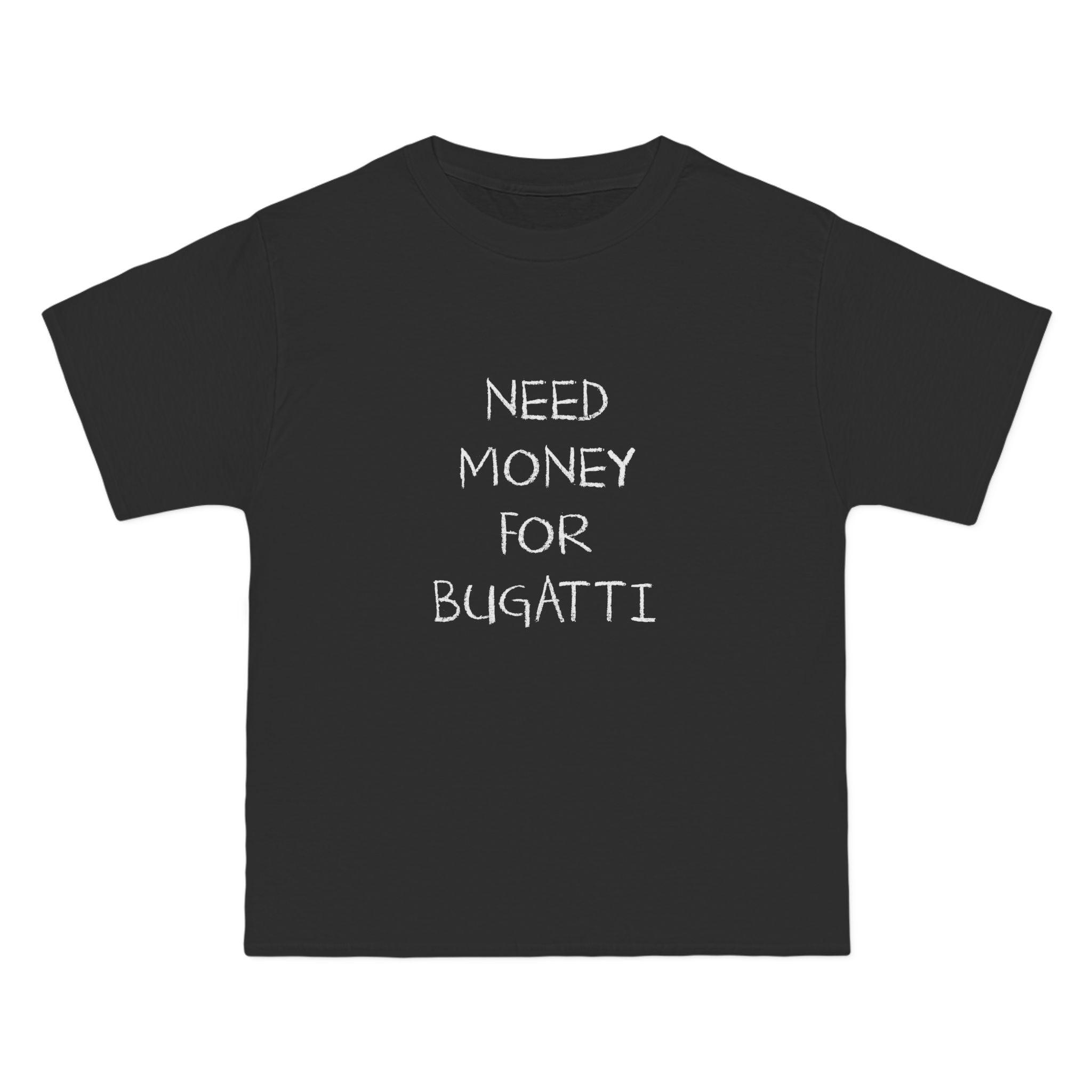 Need Money For Bugatti T-Shirt - Dumb But Trendy