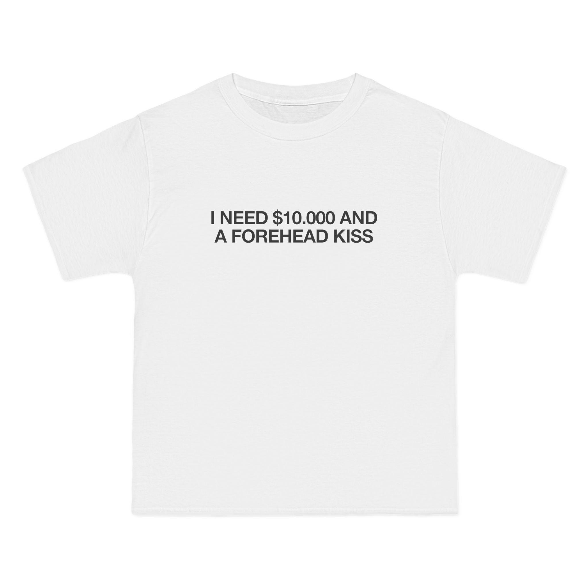 I Need $10.000 And A Forehead Kiss T-Shirt - Dumb But Trendy