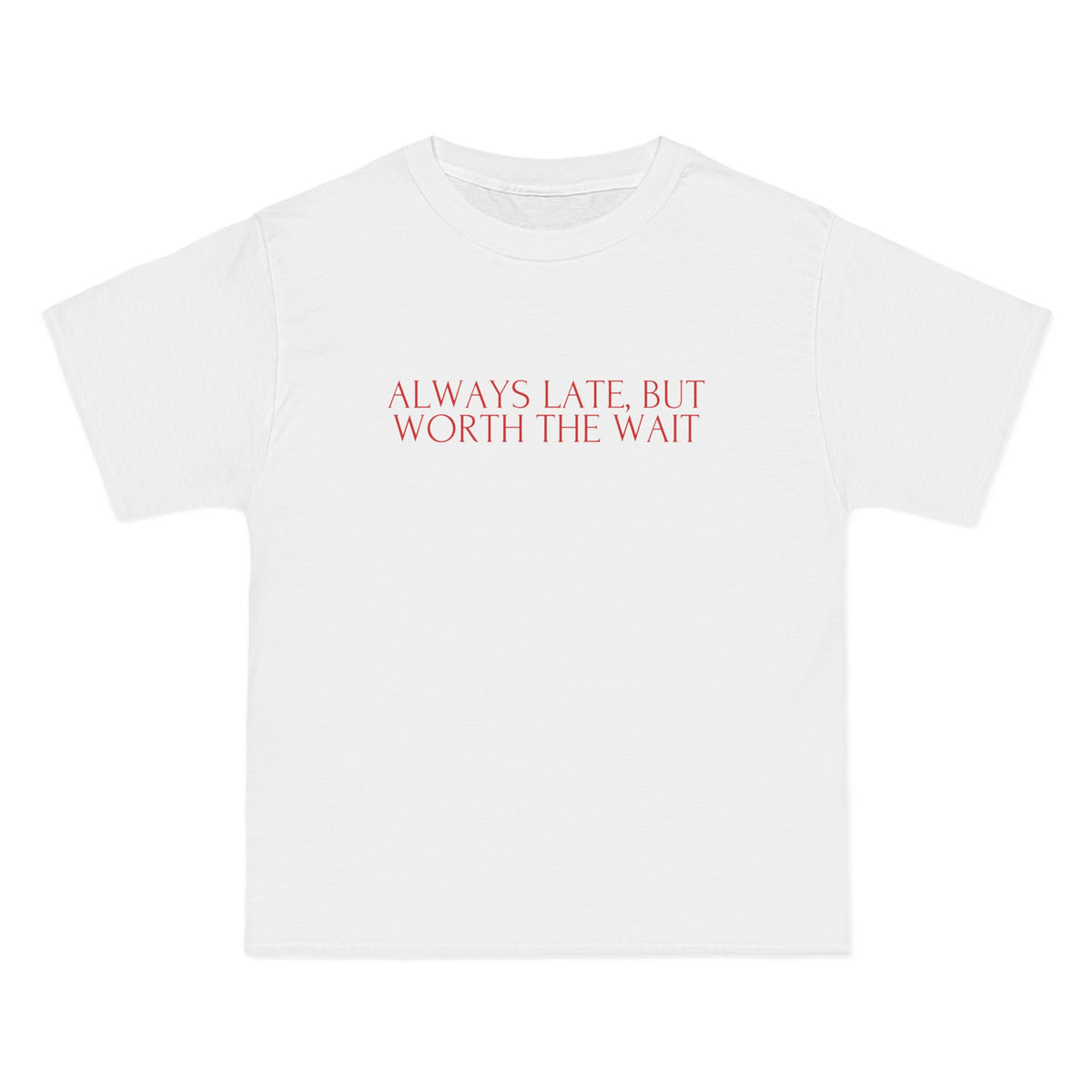 Always Late But Worth The Wait T-Shirt