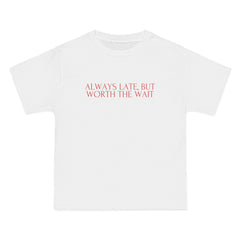 Always Late But Worth The Wait T-Shirt