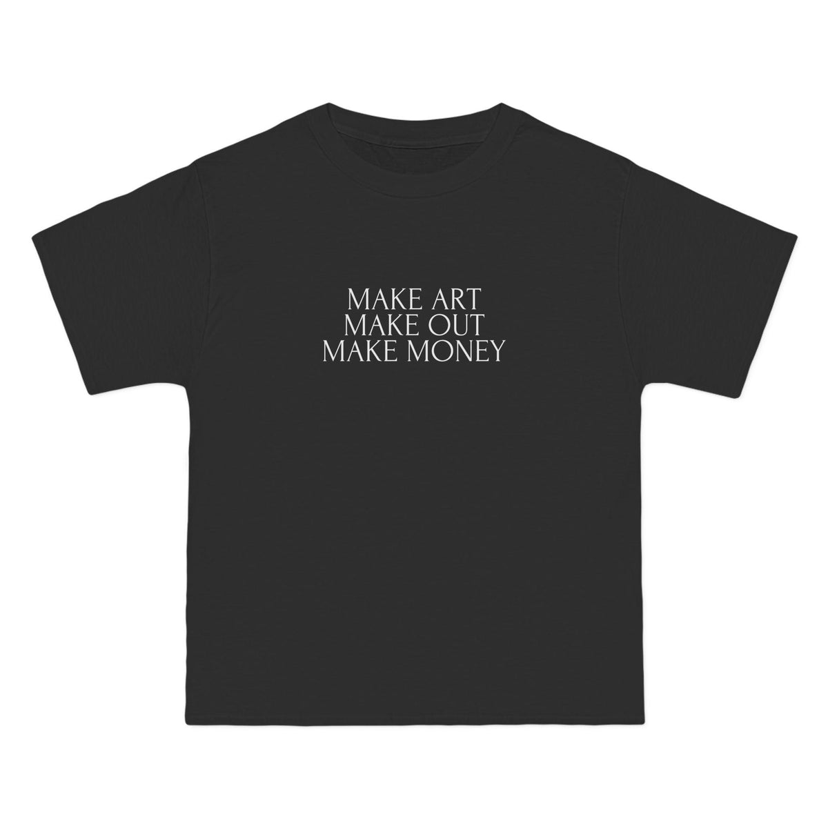 Make Art Make Out Make Money T-Shirt - Dumb But Trendy