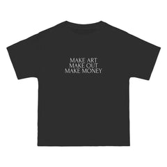 Make Art Make Out Make Money T-Shirt - Dumb But Trendy