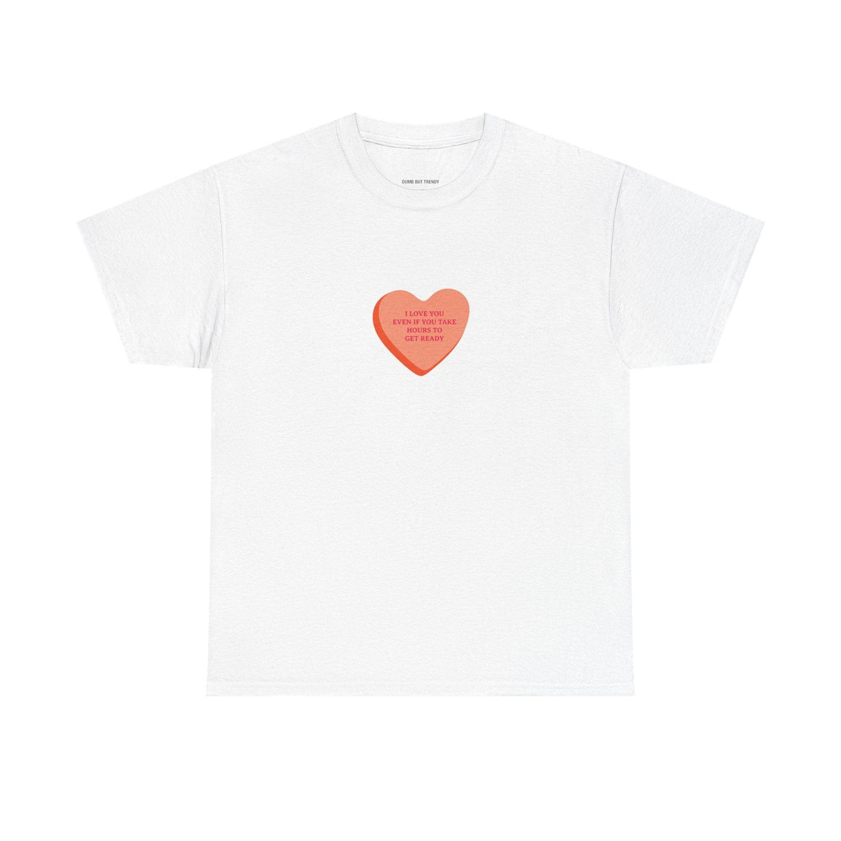 I Love You Even If You Take Hours To Get Ready T-Shirt - Dumb But Trendy