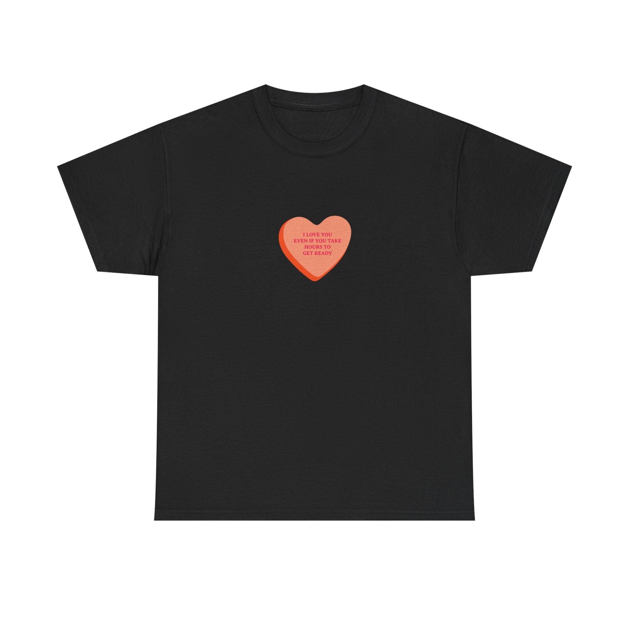 I Love You Even If You Take Hours To Get Ready T-Shirt - Dumb But Trendy