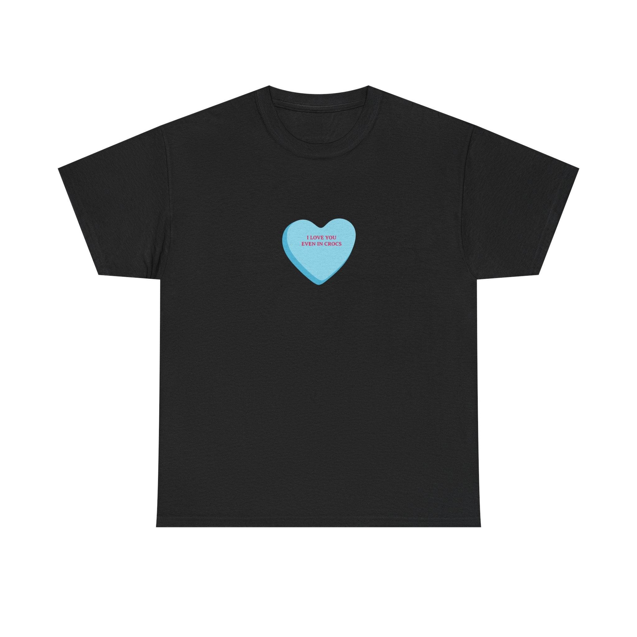 I Love You Even In Crocs T-Shirt - Dumb But Trendy