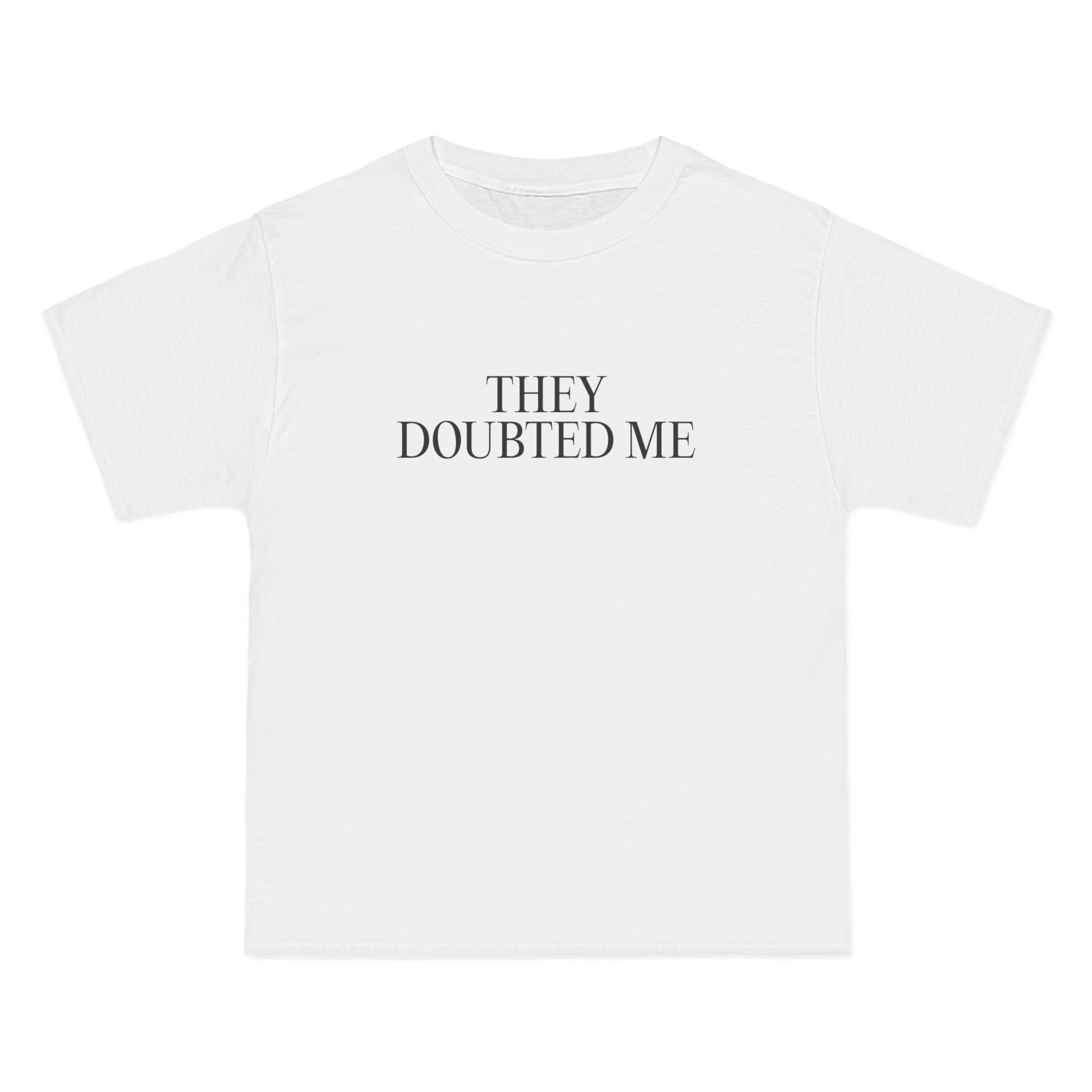 They Doubted Me T-Shirt - Dumb But Trendy