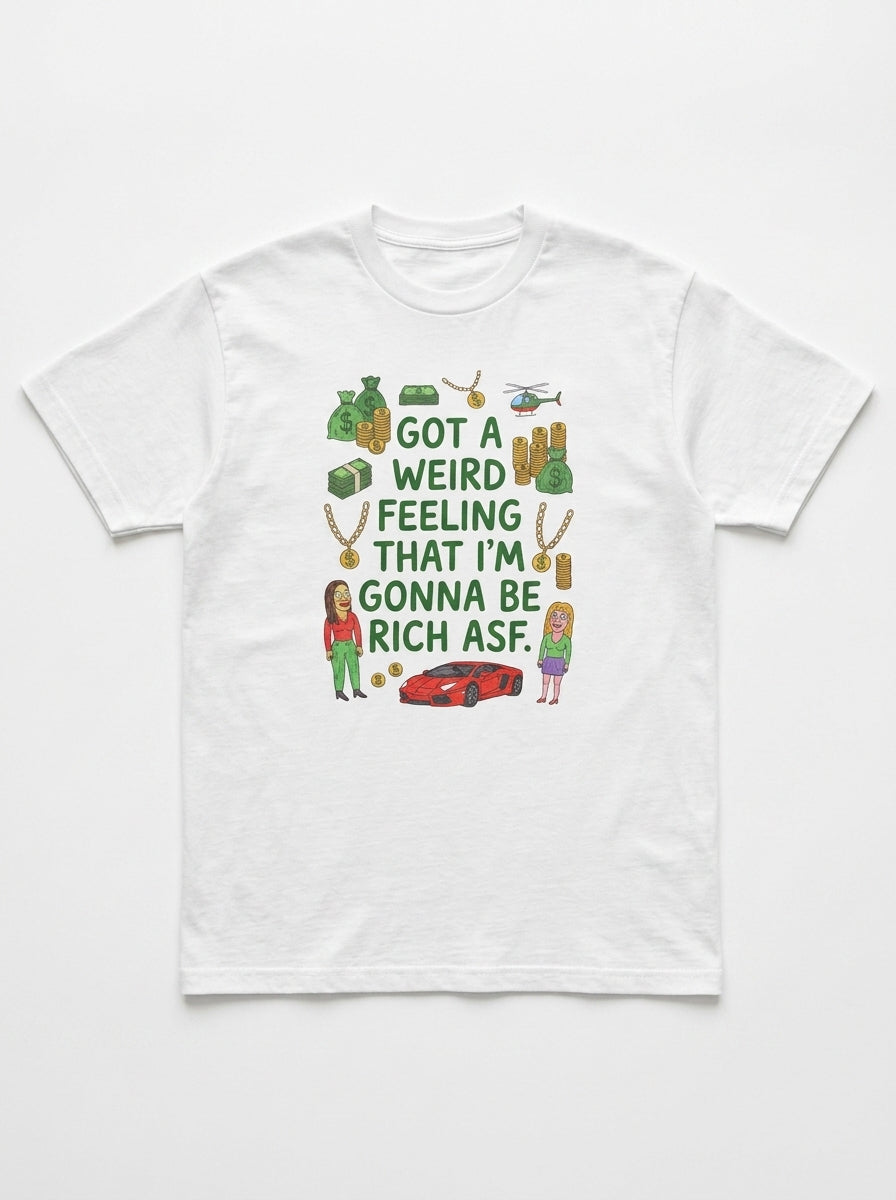 Got A Weird Feeling I'm Gonna Be Rich ASF T-Shirt — Funny Manifestation Graphic Tee