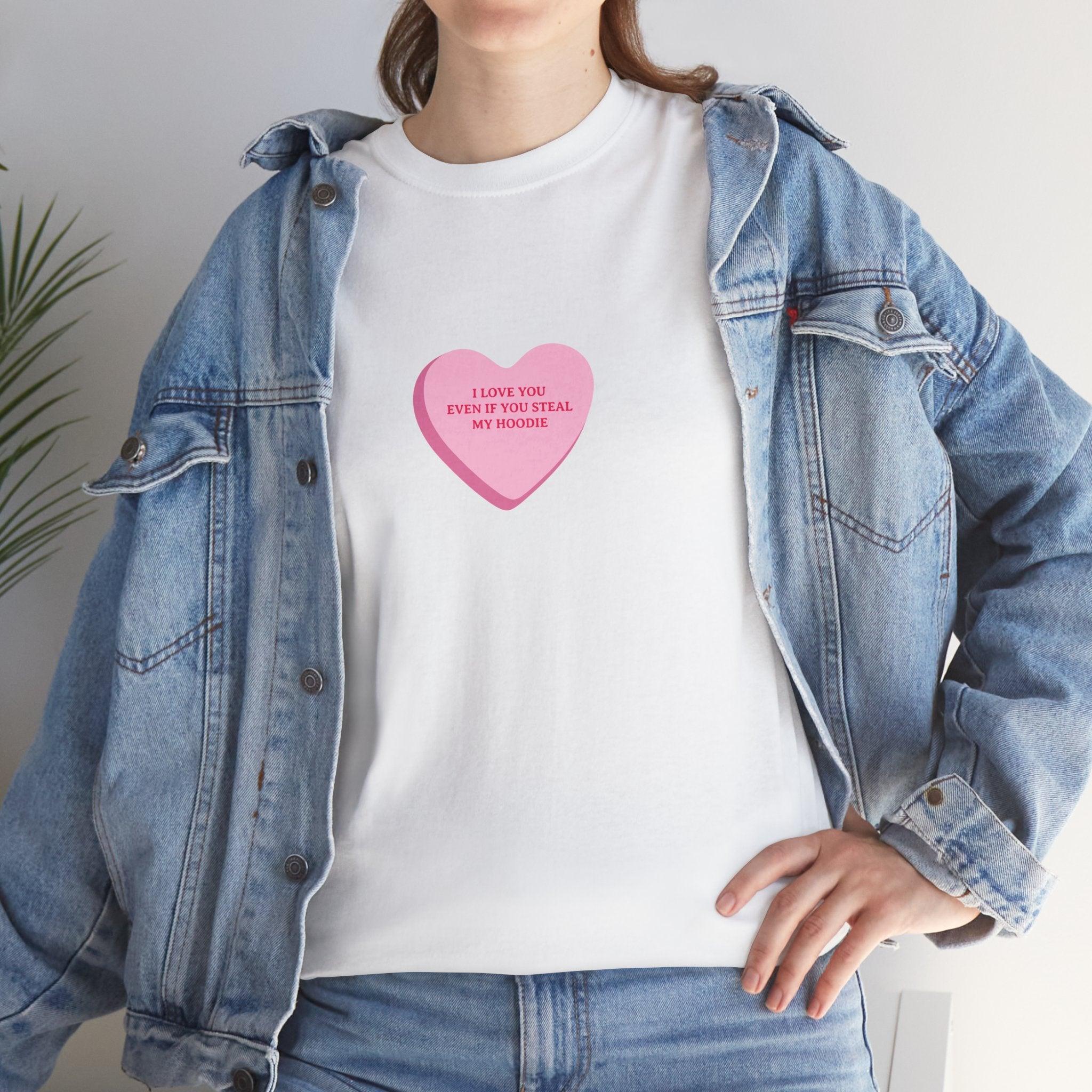I Love You Even If You Steal My Hoodie T-Shirt - Dumb But Trendy