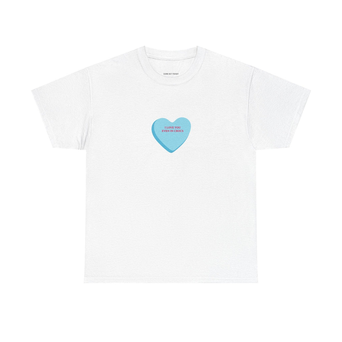 I Love You Even In Crocs T-Shirt - Dumb But Trendy
