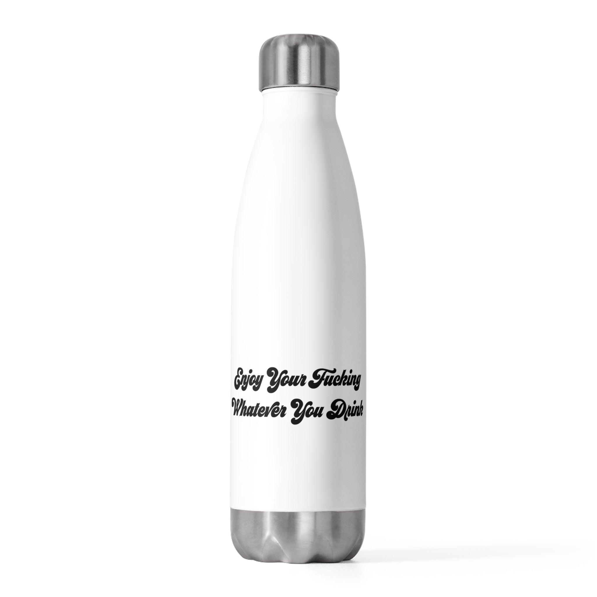 Enjoy Your F***ing Whatever You Drink Insulated Bottle 20oz - Dumb But Trendy