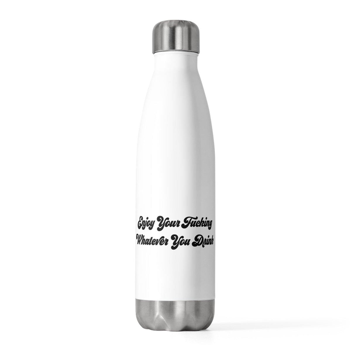 Enjoy Your F***ing Whatever You Drink Insulated Bottle 20oz - Dumb But Trendy
