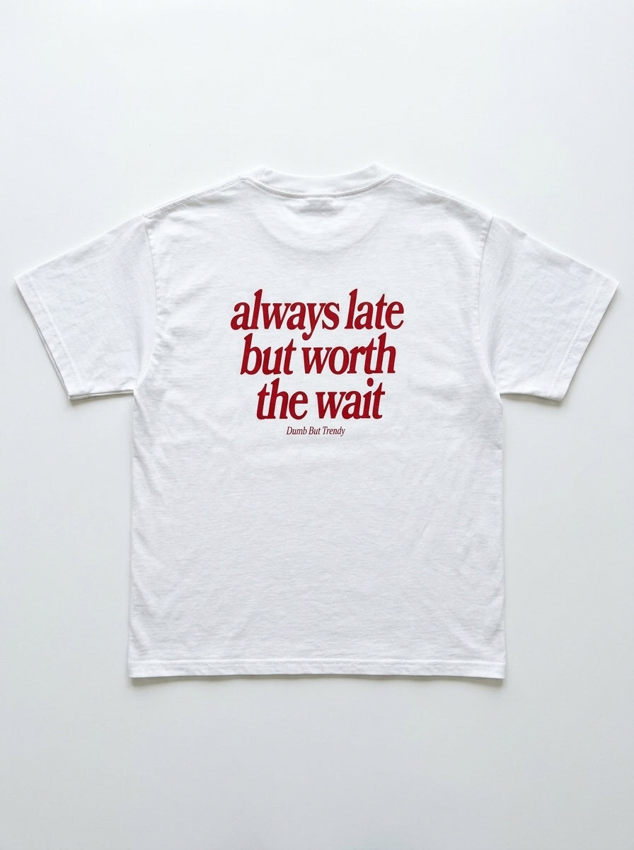 Always Late But Worth The Wait T-Shirt — Relatable Oversized Graphic Tee