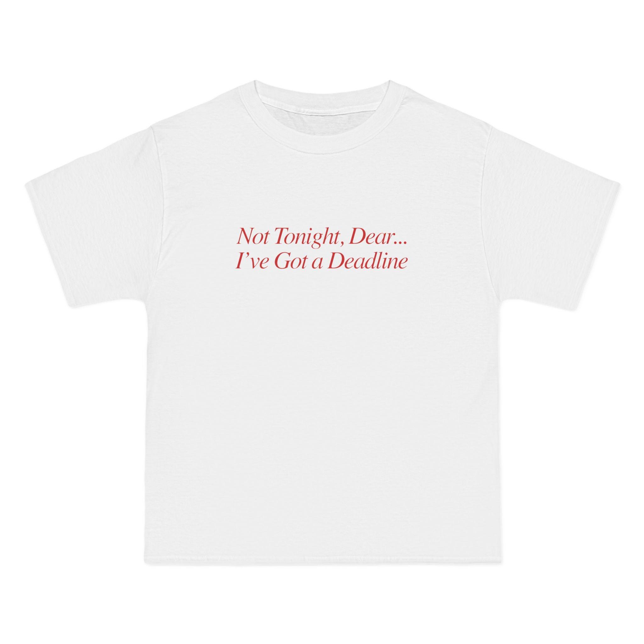 Not Tonight, Dear... I've Got a Deadline T-Shirt - Dumb But Trendy