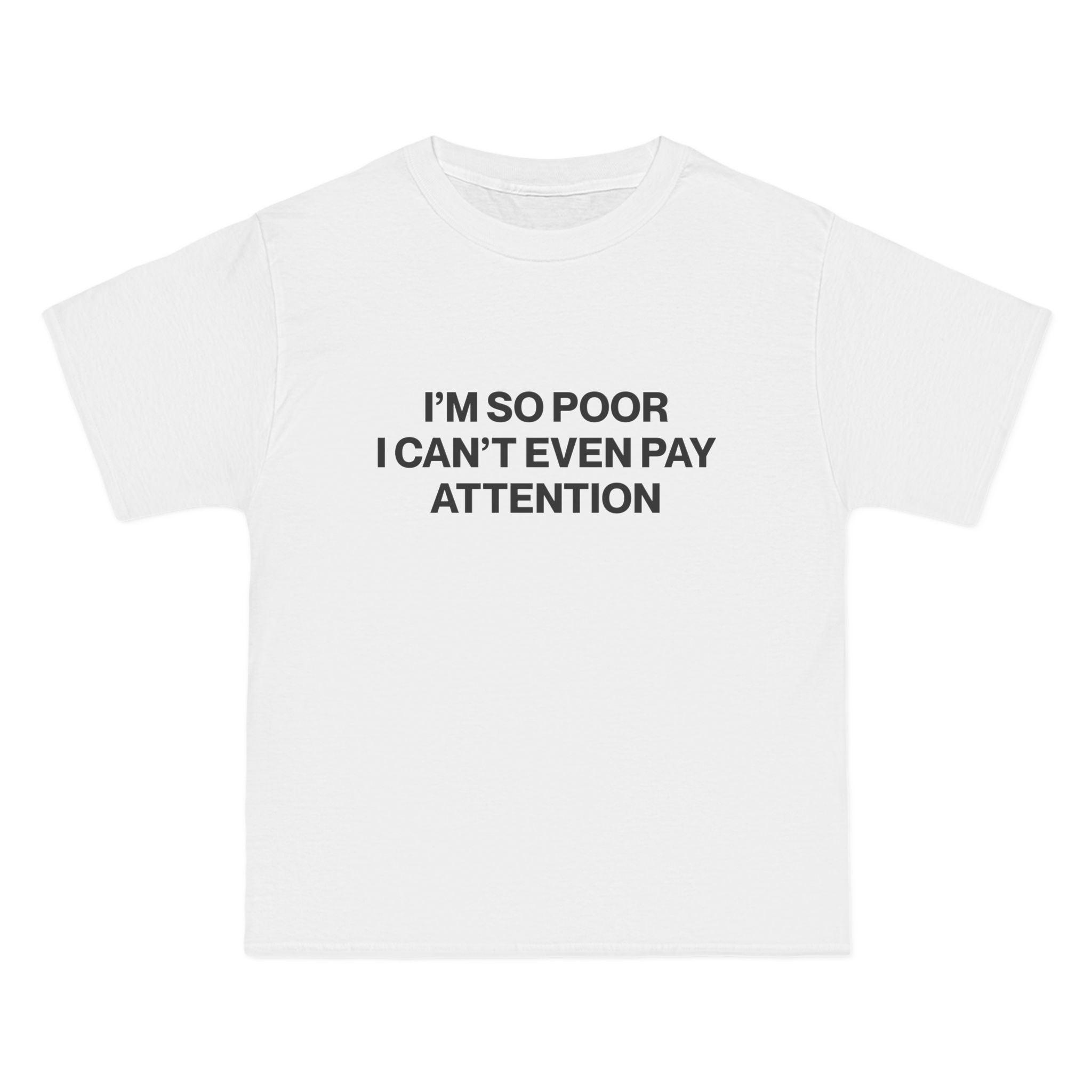 I'm So Poor I Can't Even Pay Attention T-Shirt - Dumb But Trendy