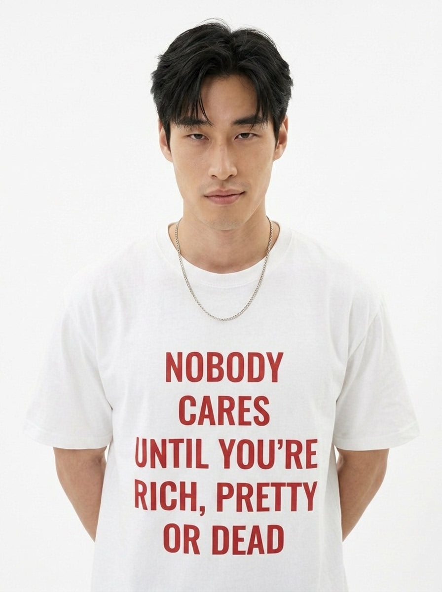 Nobody Cares Until You're Rich, Pretty or Dead T-Shirt