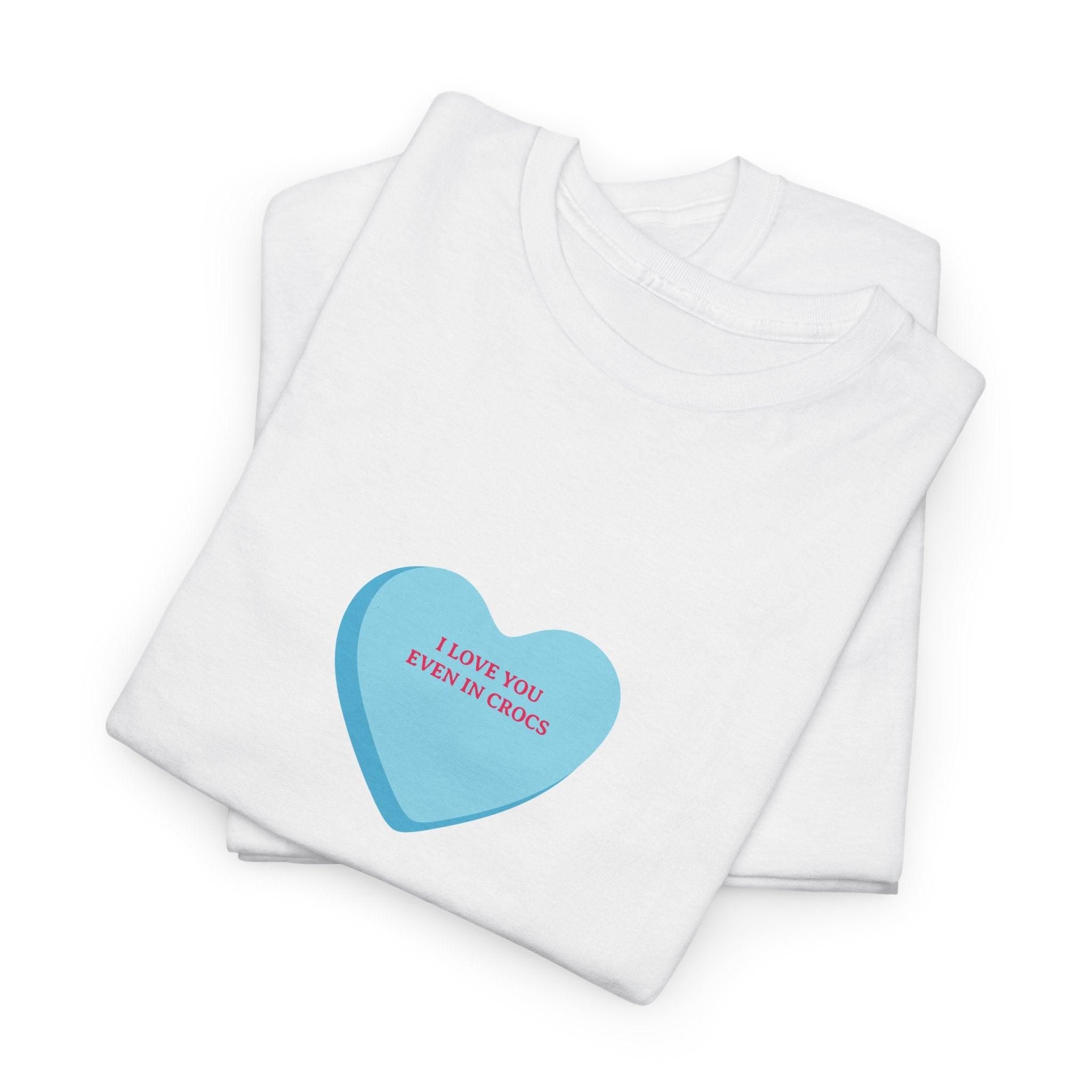 I Love You Even In Crocs T-Shirt - Dumb But Trendy