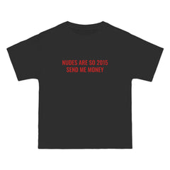 Nudes Are So 2015 Send Me Money T-Shirt - Dumb But Trendy