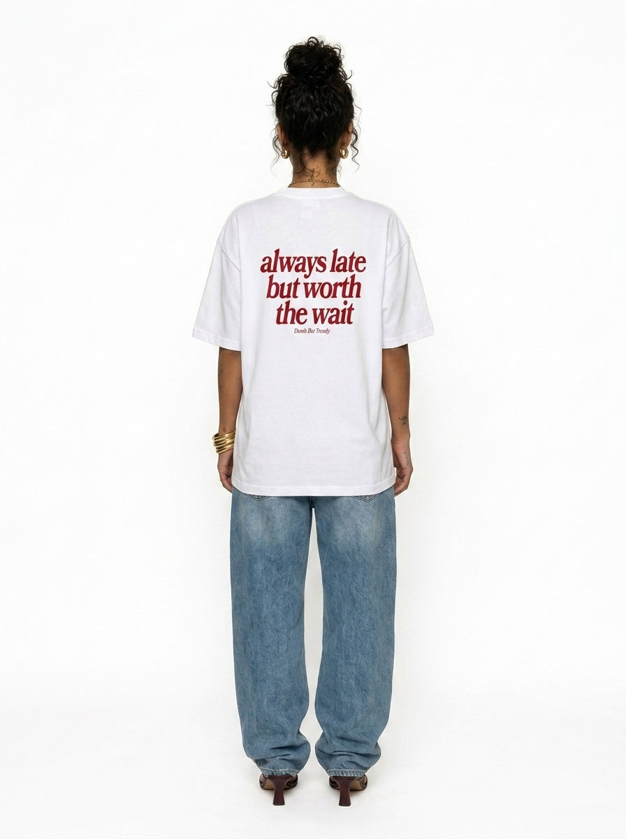 Always Late But Worth The Wait T-Shirt — Relatable Oversized Graphic Tee