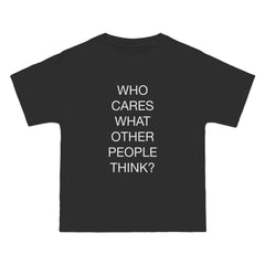 Who Cares What Other People Think? T-Shirt - Dumb But Trendy