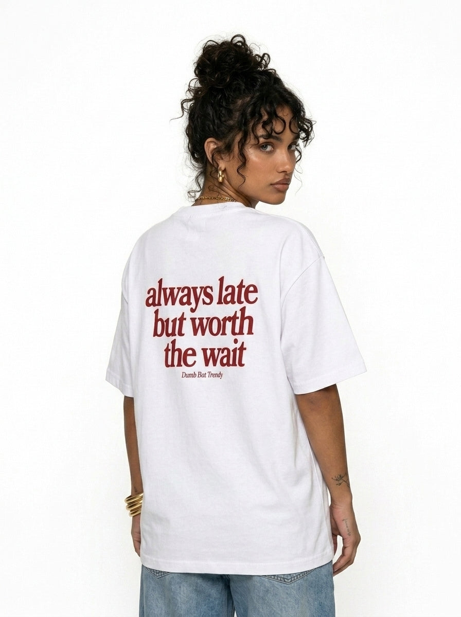 Always Late But Worth The Wait T-Shirt — Relatable Oversized Graphic Tee